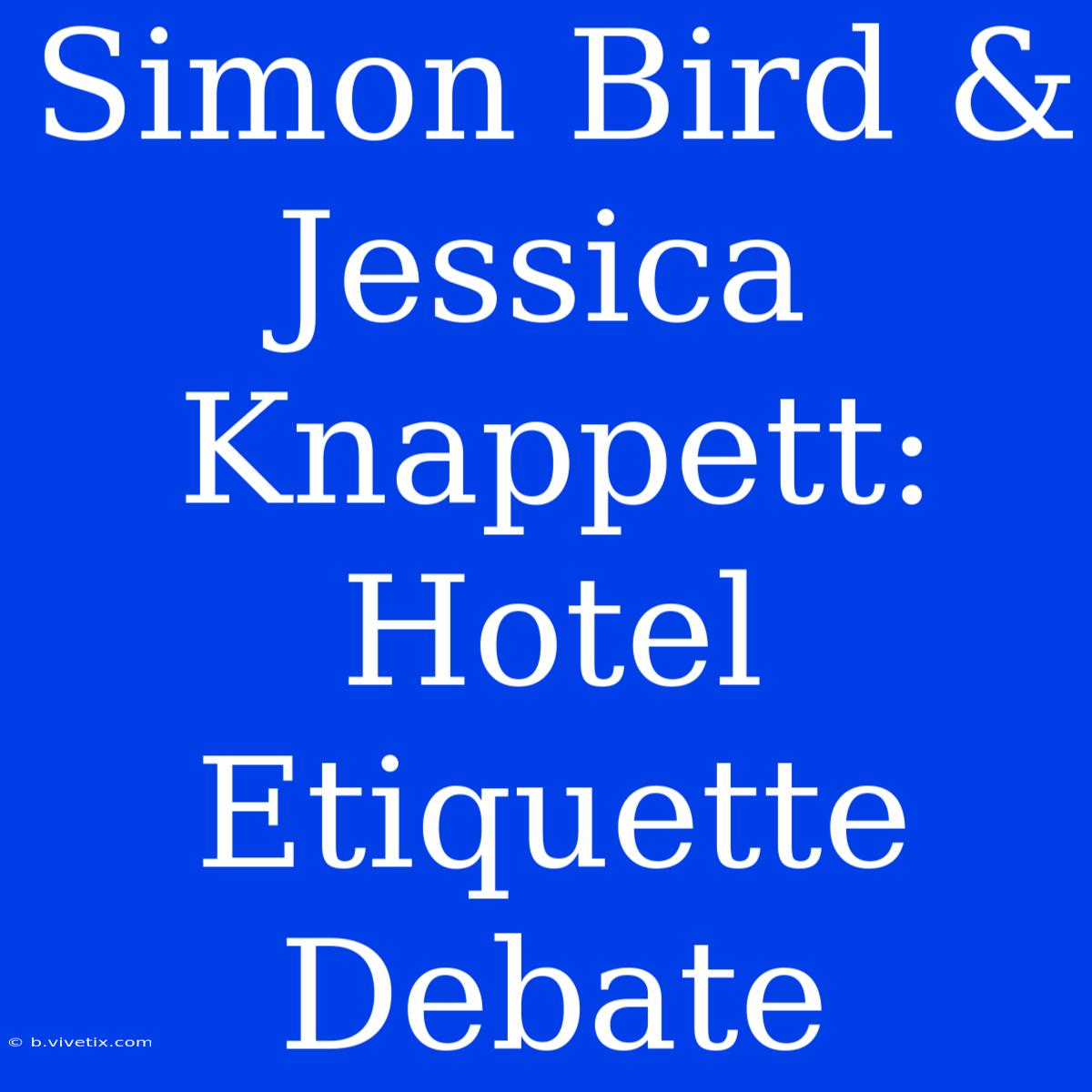 Simon Bird & Jessica Knappett: Hotel Etiquette Debate