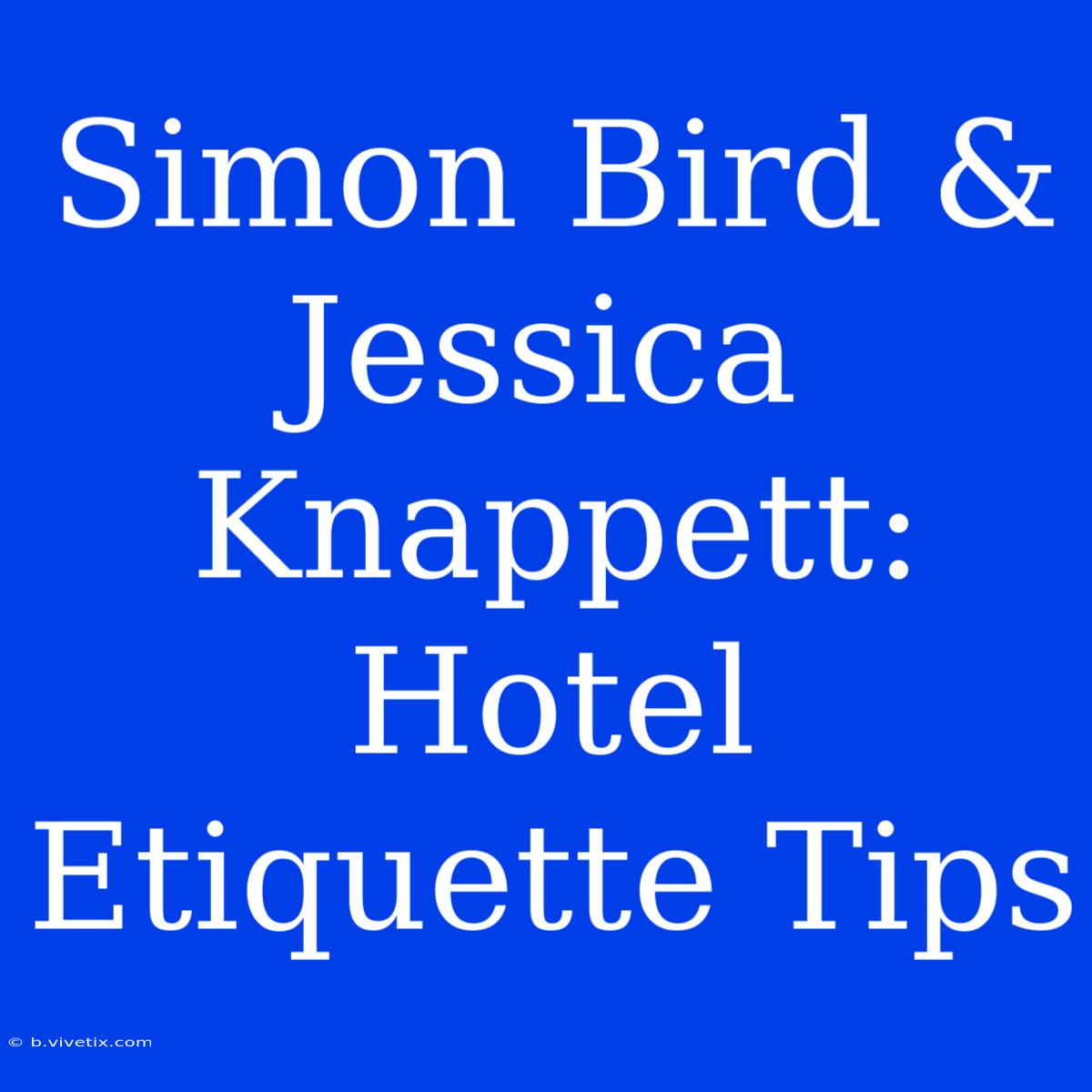 Simon Bird & Jessica Knappett: Hotel Etiquette Tips