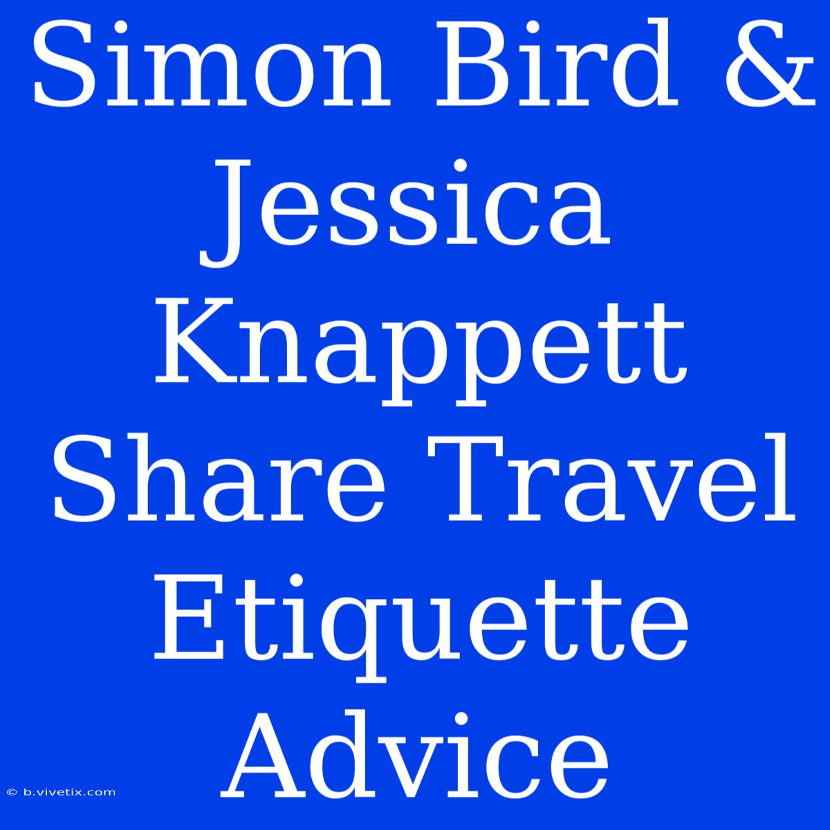 Simon Bird & Jessica Knappett Share Travel Etiquette Advice