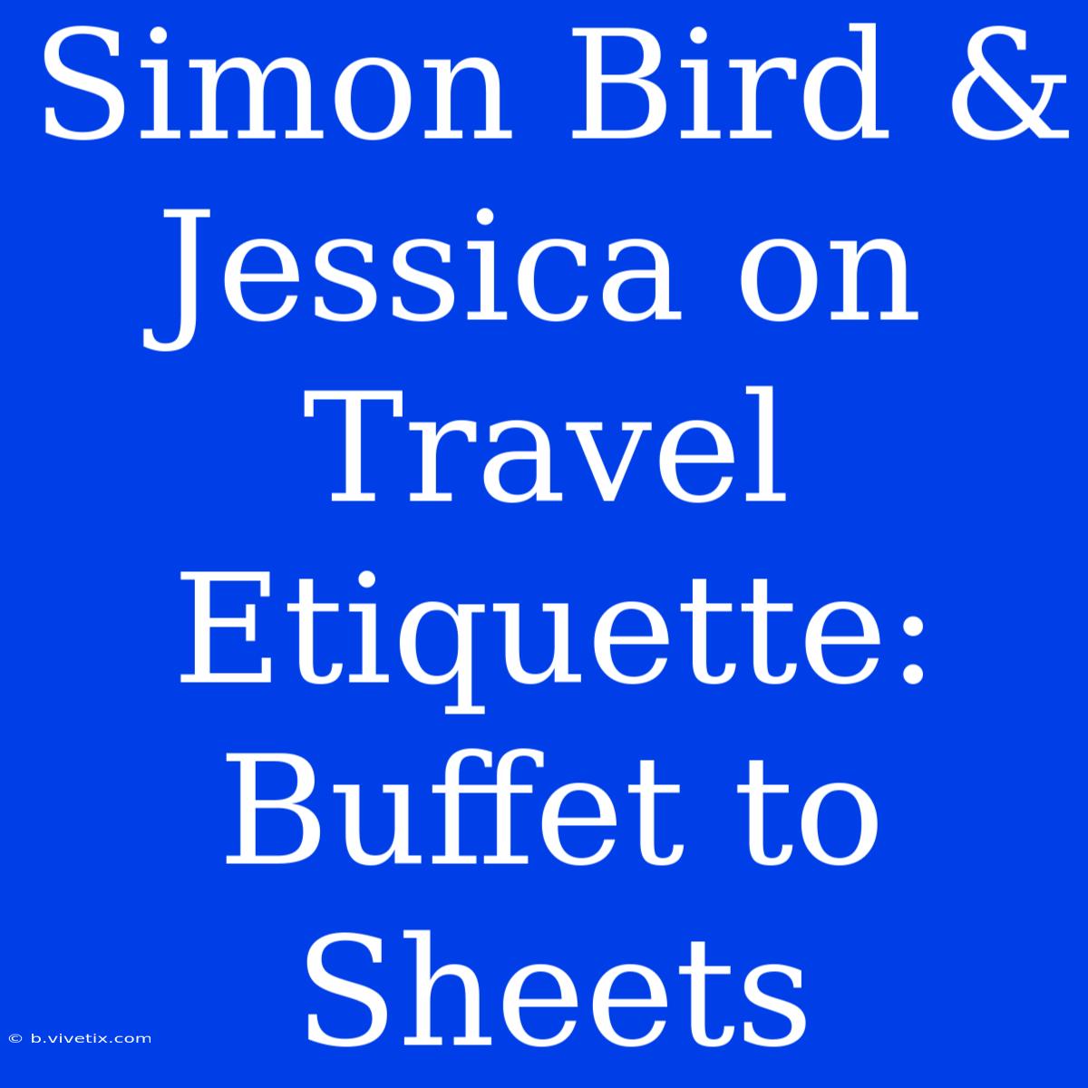 Simon Bird & Jessica On Travel Etiquette: Buffet To Sheets