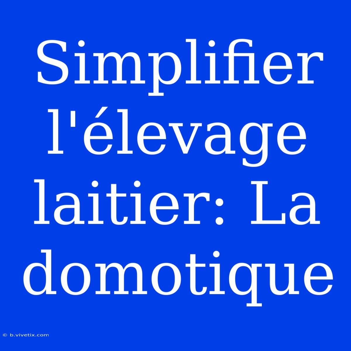 Simplifier L'élevage Laitier: La Domotique