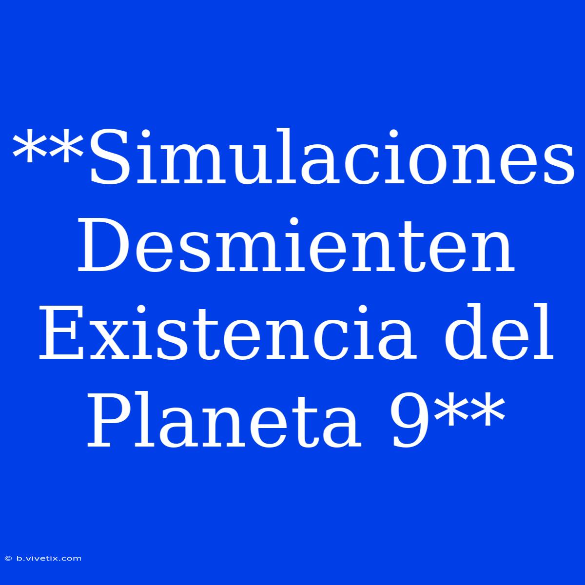 **Simulaciones Desmienten Existencia Del Planeta 9**