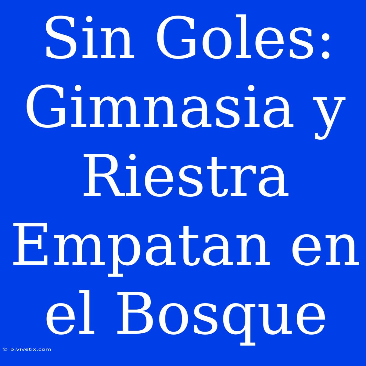 Sin Goles: Gimnasia Y Riestra Empatan En El Bosque