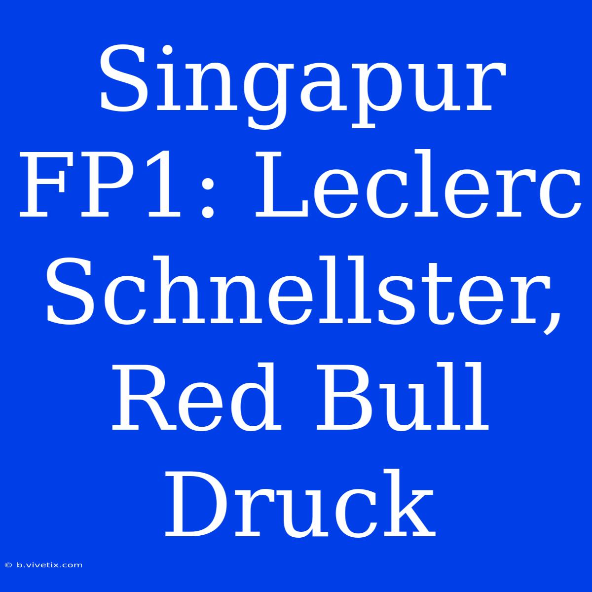 Singapur FP1: Leclerc Schnellster, Red Bull Druck