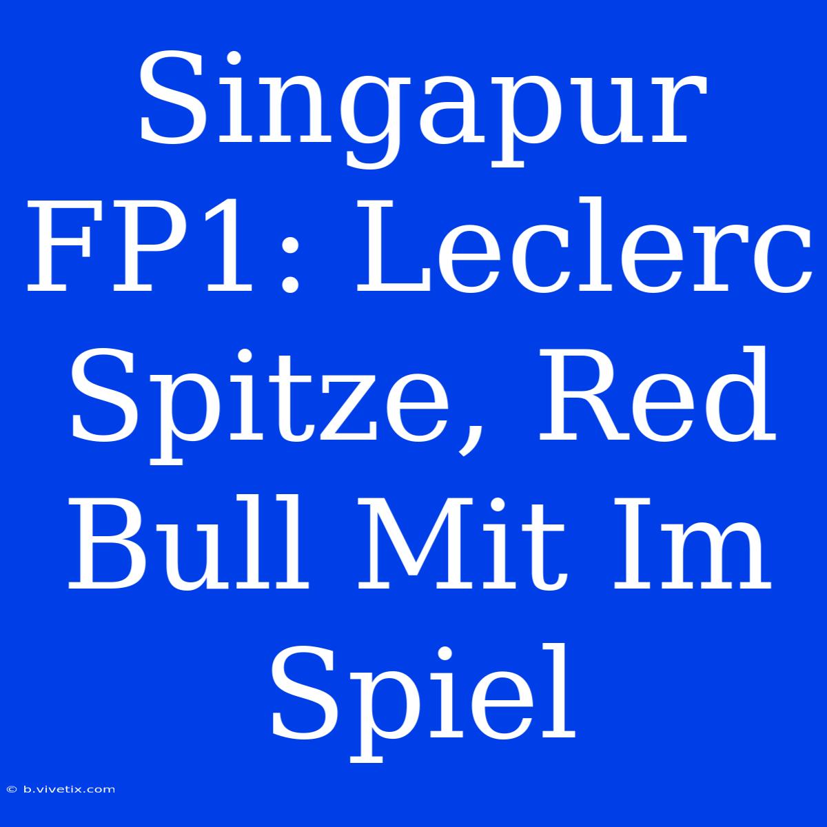 Singapur FP1: Leclerc Spitze, Red Bull Mit Im Spiel