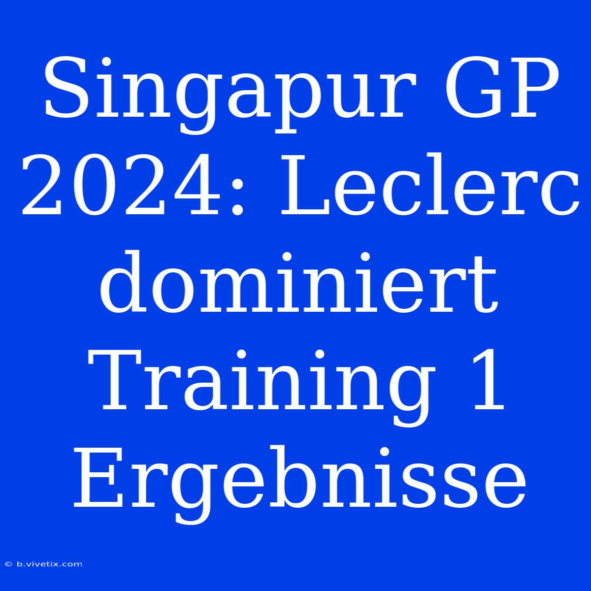 Singapur GP 2024: Leclerc Dominiert Training 1 Ergebnisse