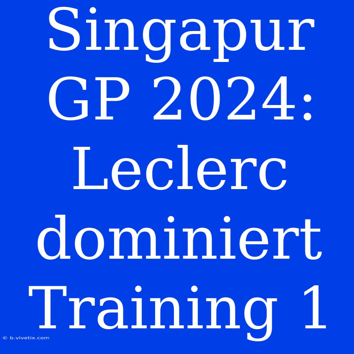 Singapur GP 2024: Leclerc Dominiert Training 1