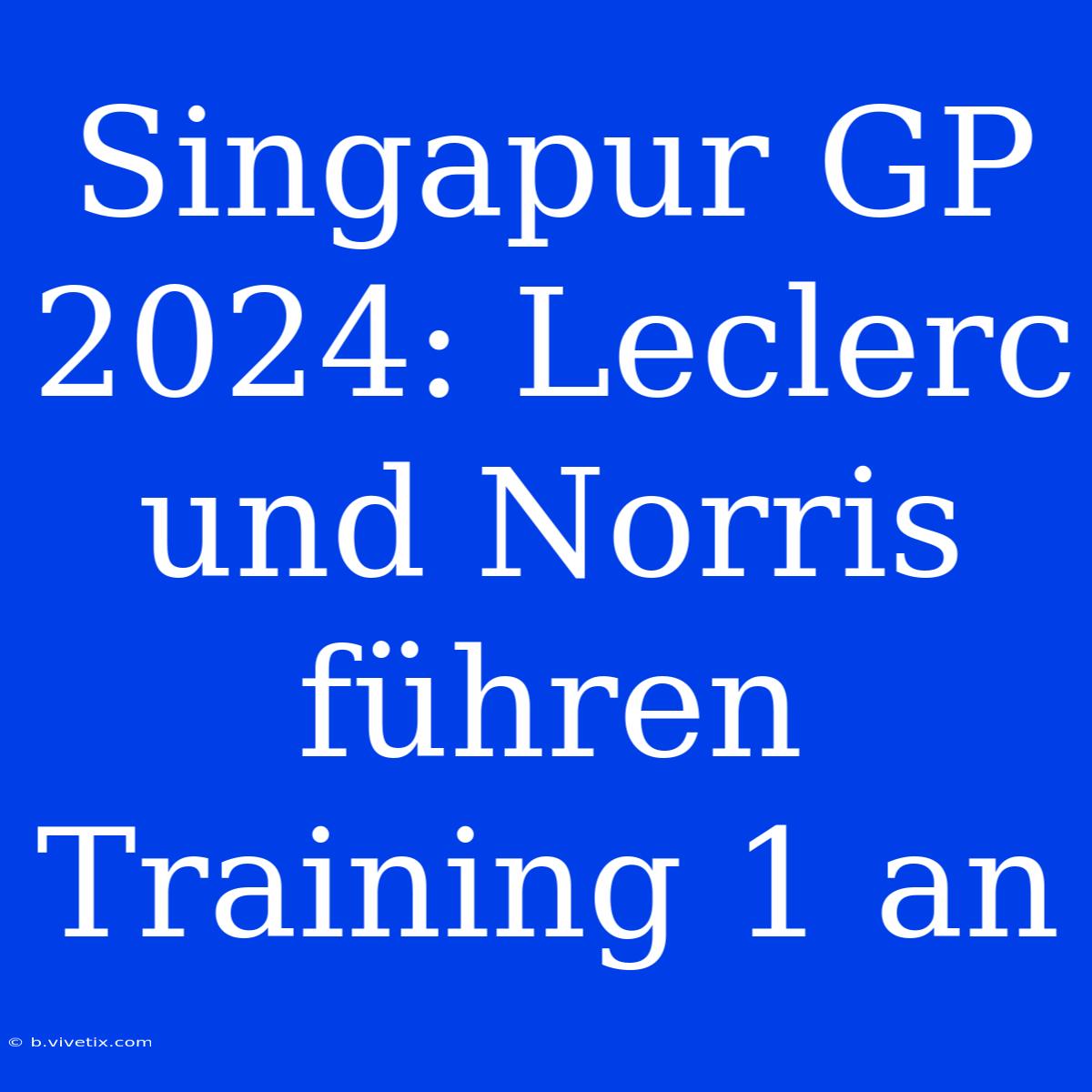 Singapur GP 2024: Leclerc Und Norris Führen Training 1 An 