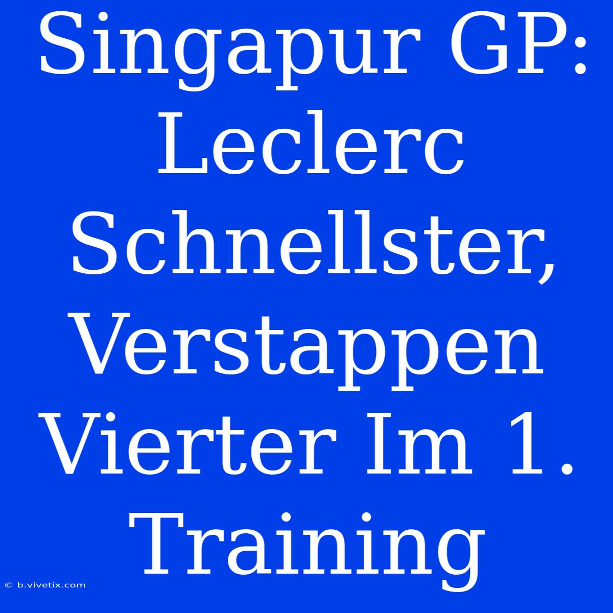 Singapur GP: Leclerc Schnellster, Verstappen Vierter Im 1. Training