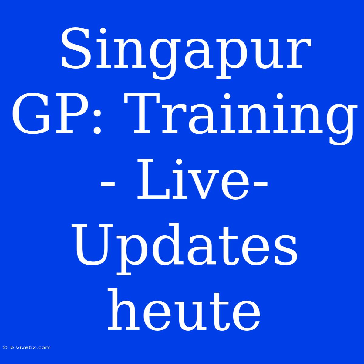 Singapur GP: Training - Live-Updates Heute