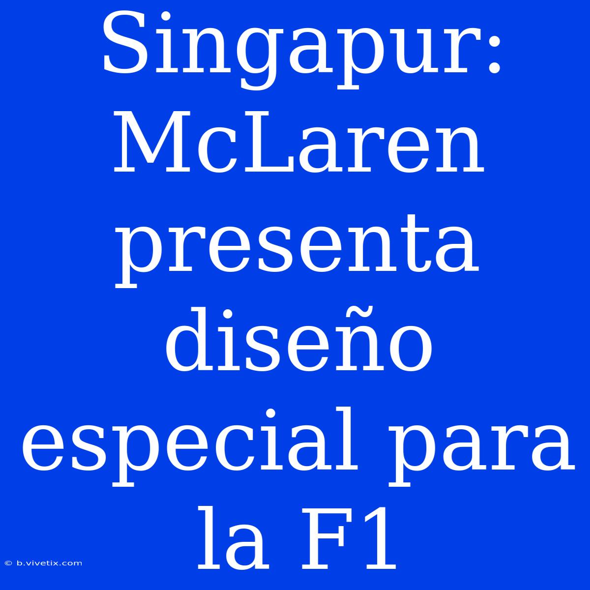 Singapur: McLaren Presenta Diseño Especial Para La F1