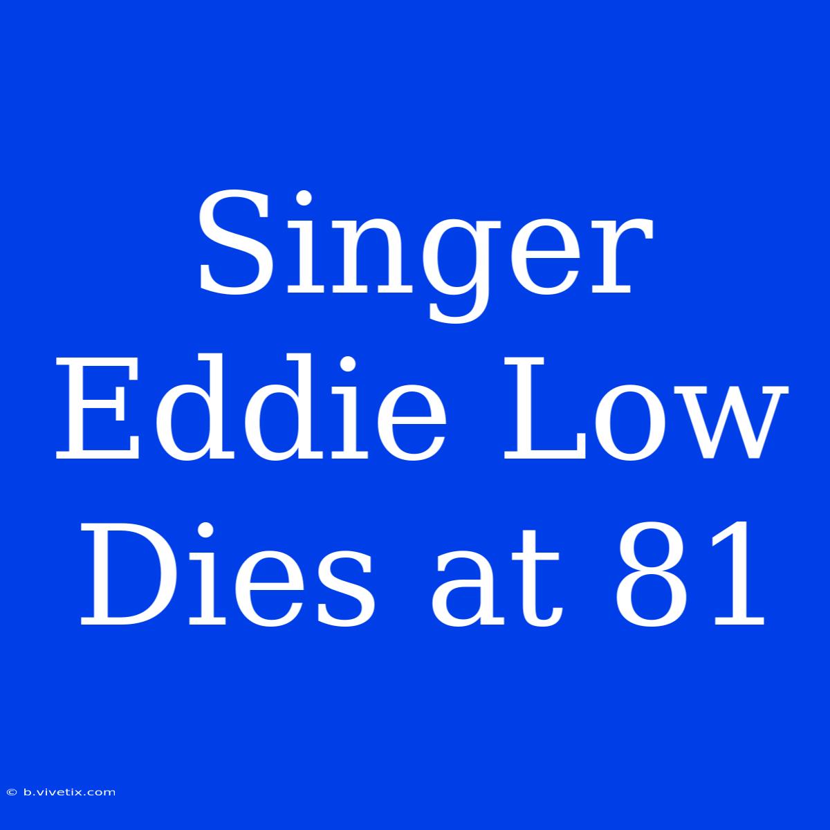 Singer Eddie Low Dies At 81