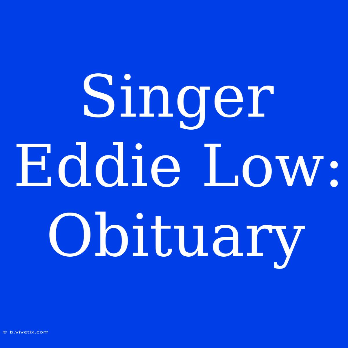 Singer Eddie Low: Obituary 