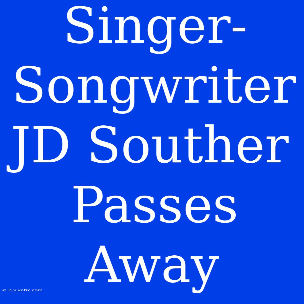 Singer-Songwriter JD Souther Passes Away