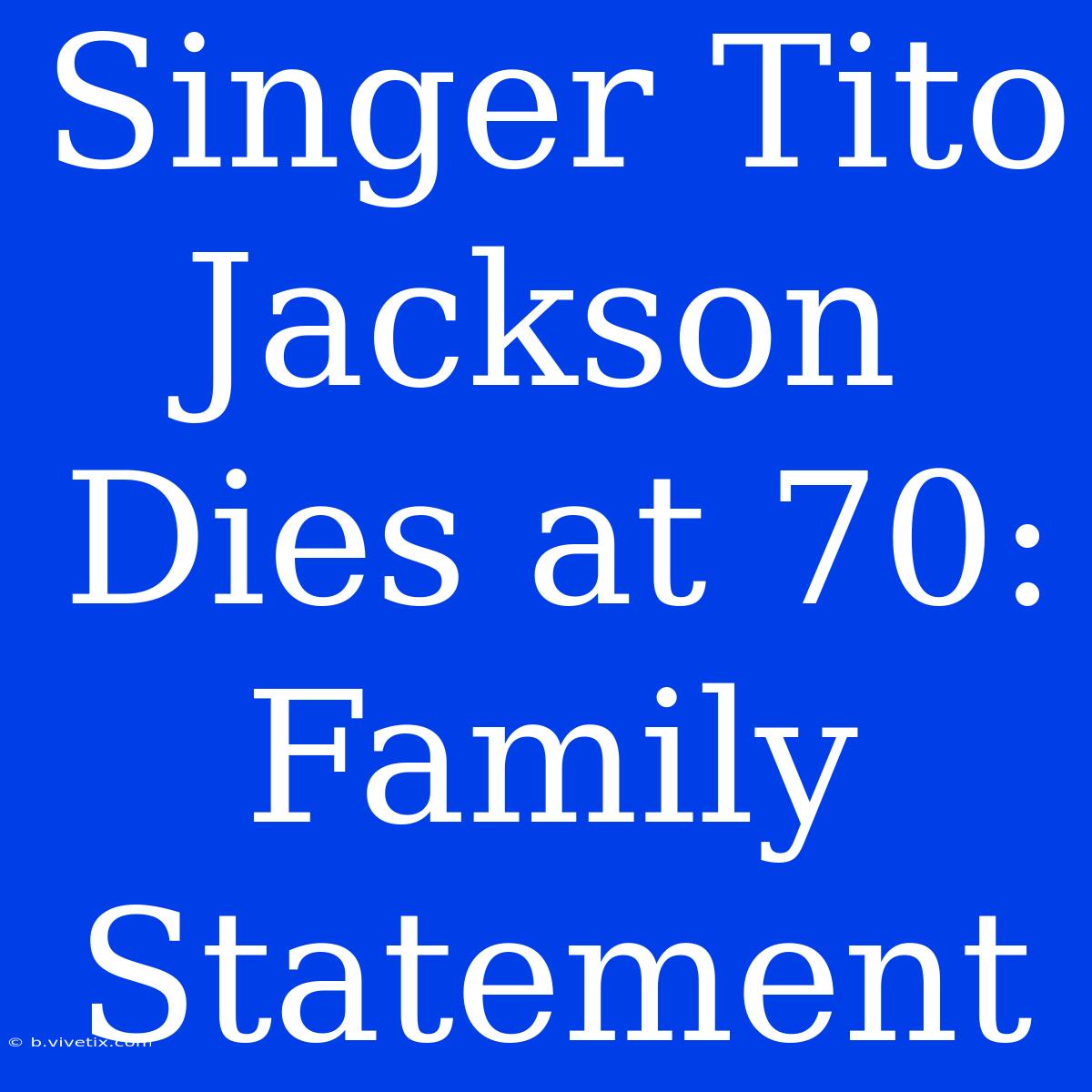 Singer Tito Jackson Dies At 70: Family Statement 