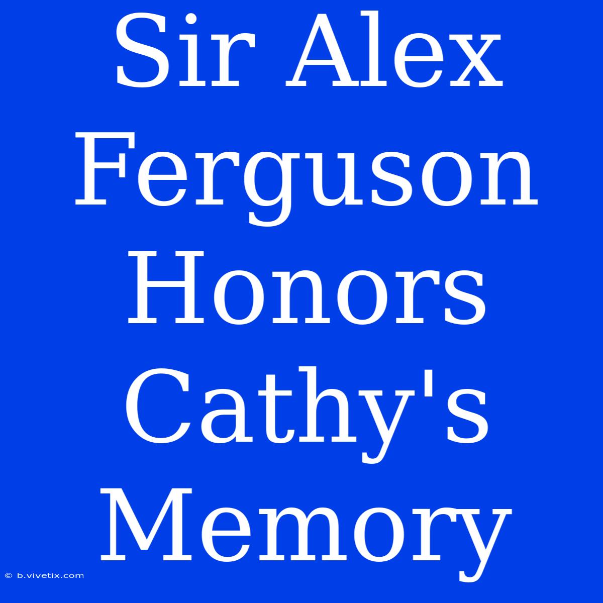 Sir Alex Ferguson Honors Cathy's Memory