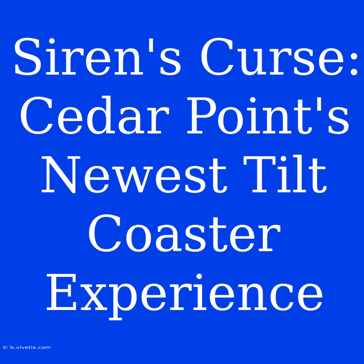 Siren's Curse: Cedar Point's Newest Tilt Coaster Experience 