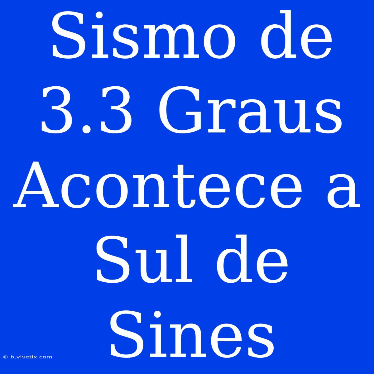 Sismo De 3.3 Graus Acontece A Sul De Sines