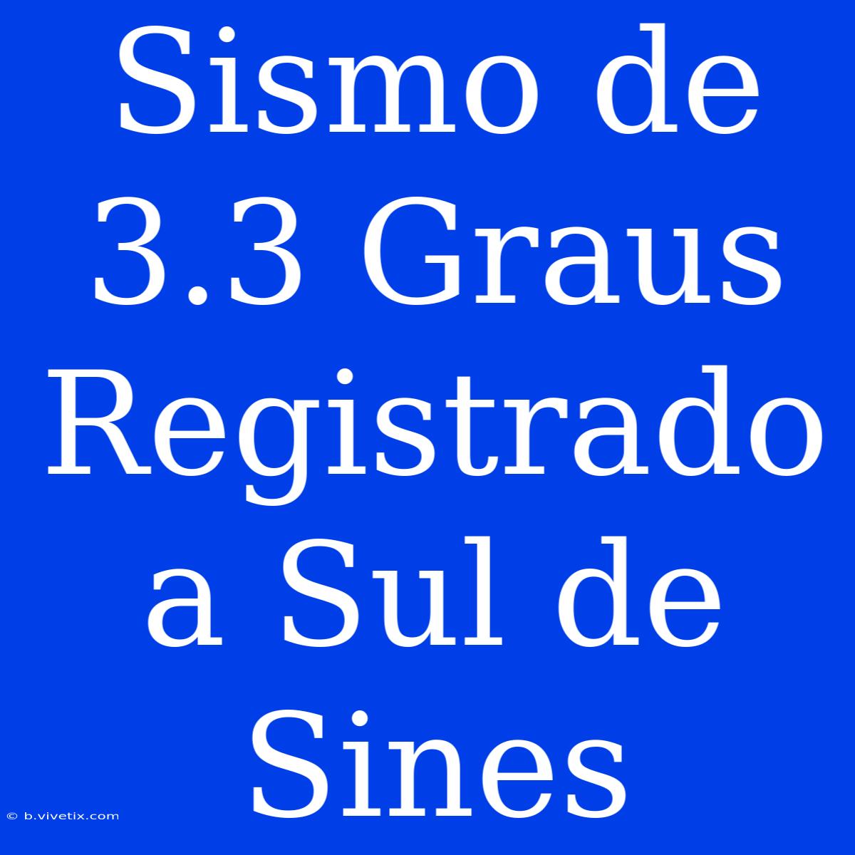 Sismo De 3.3 Graus Registrado A Sul De Sines