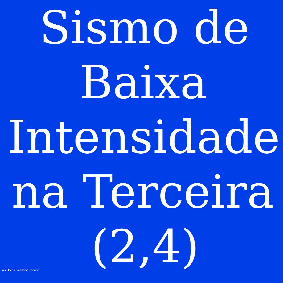 Sismo De Baixa Intensidade Na Terceira (2,4)