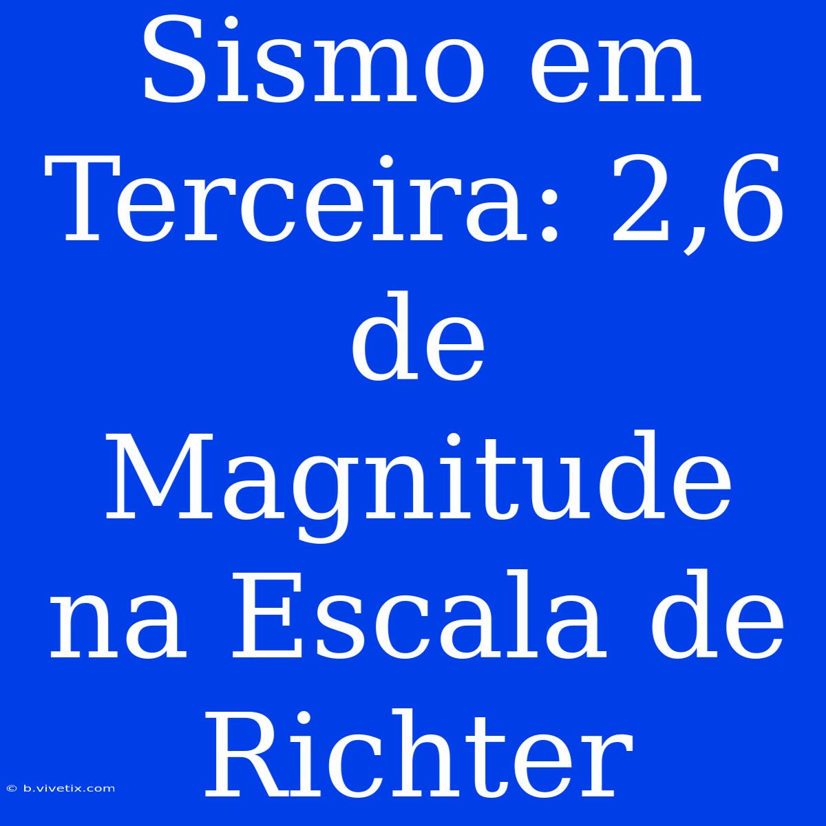 Sismo Em Terceira: 2,6 De Magnitude Na Escala De Richter 