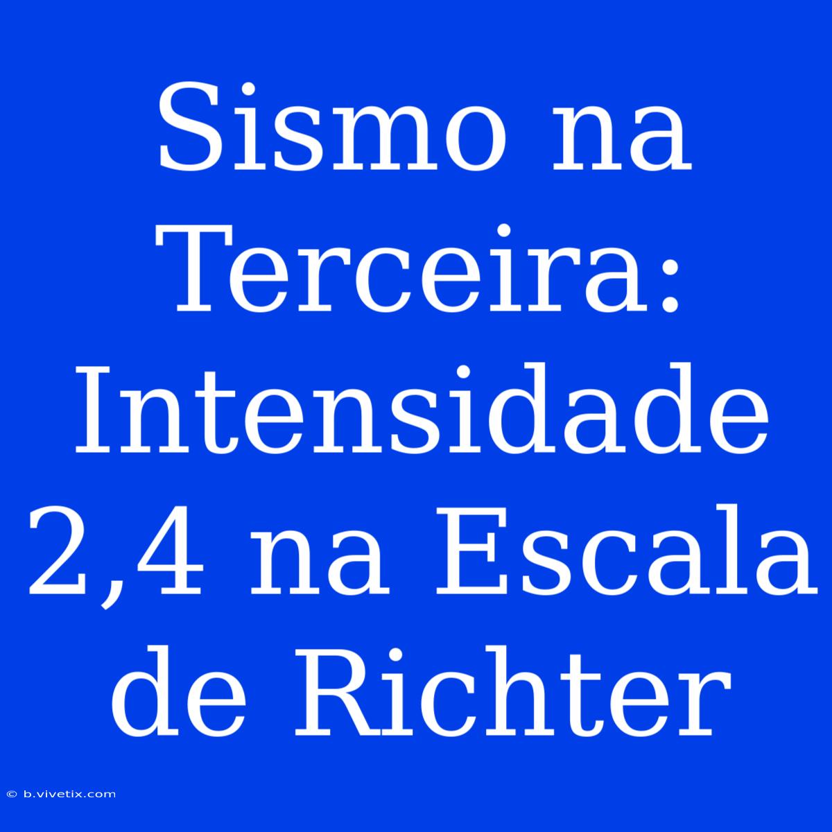 Sismo Na Terceira: Intensidade 2,4 Na Escala De Richter