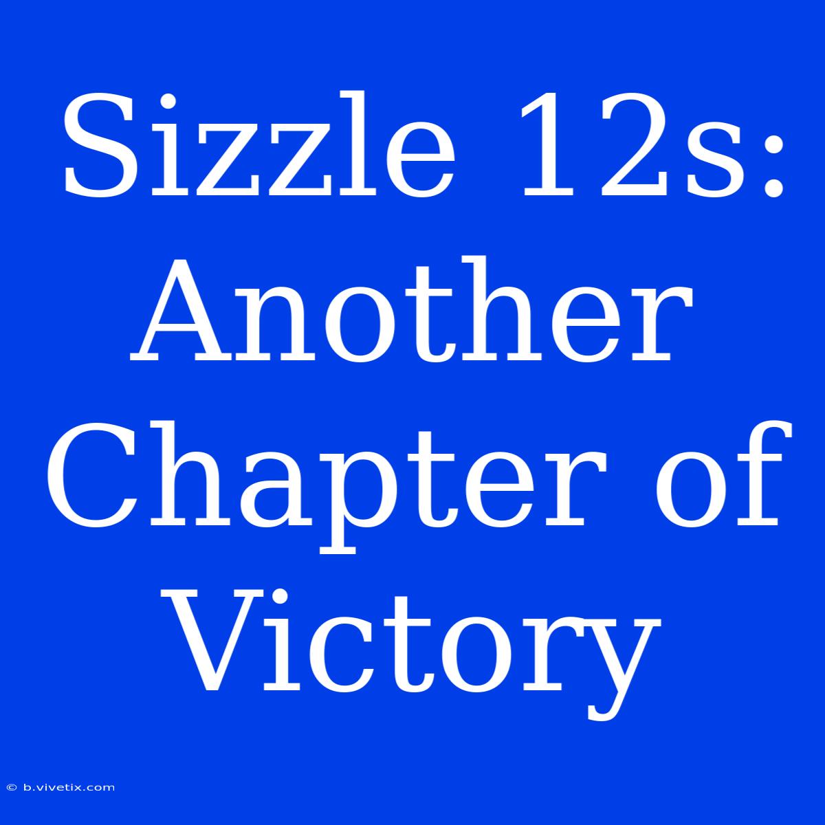 Sizzle 12s: Another Chapter Of Victory 