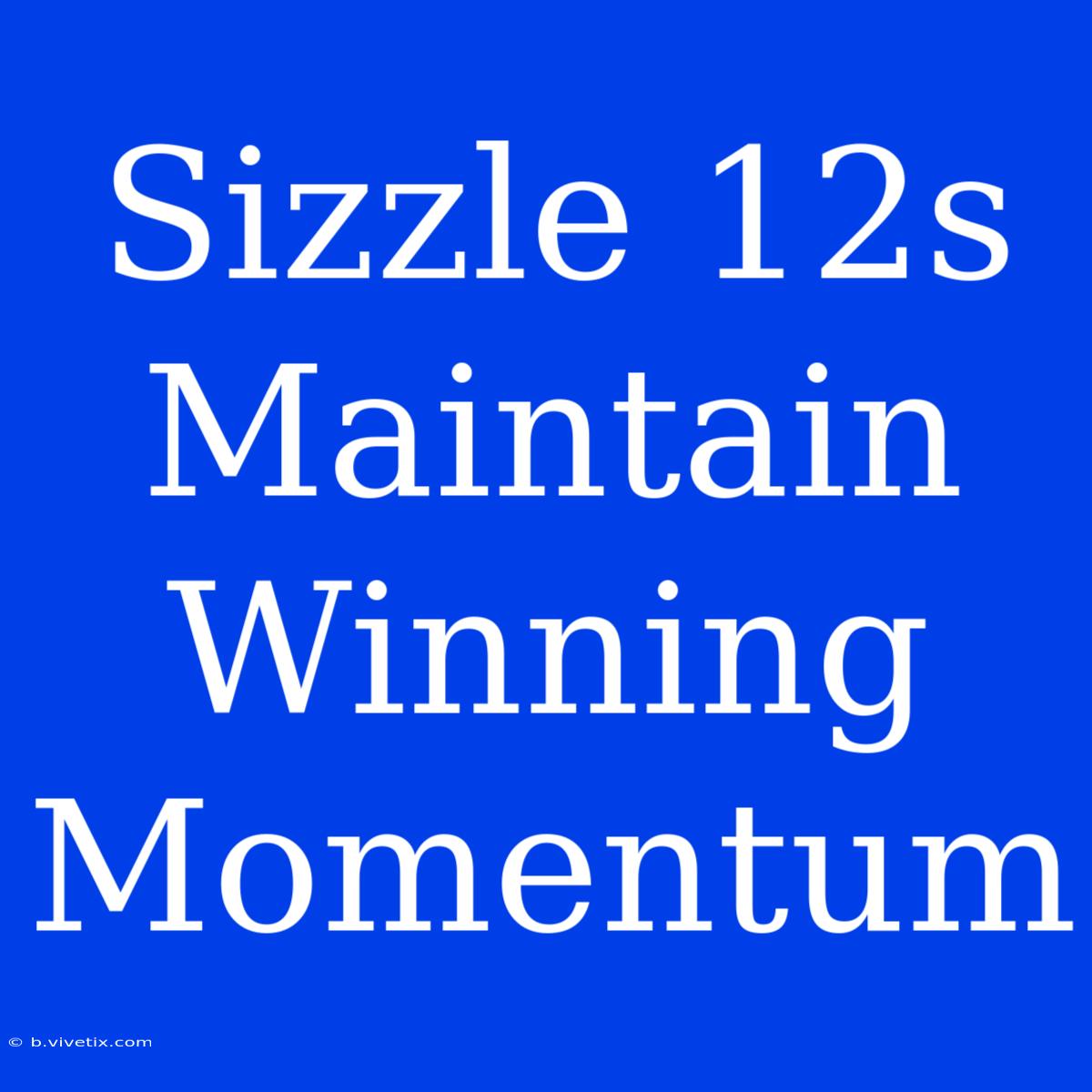 Sizzle 12s Maintain Winning Momentum