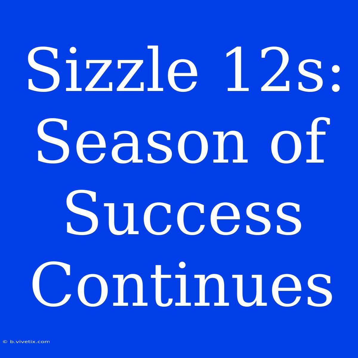 Sizzle 12s: Season Of Success Continues