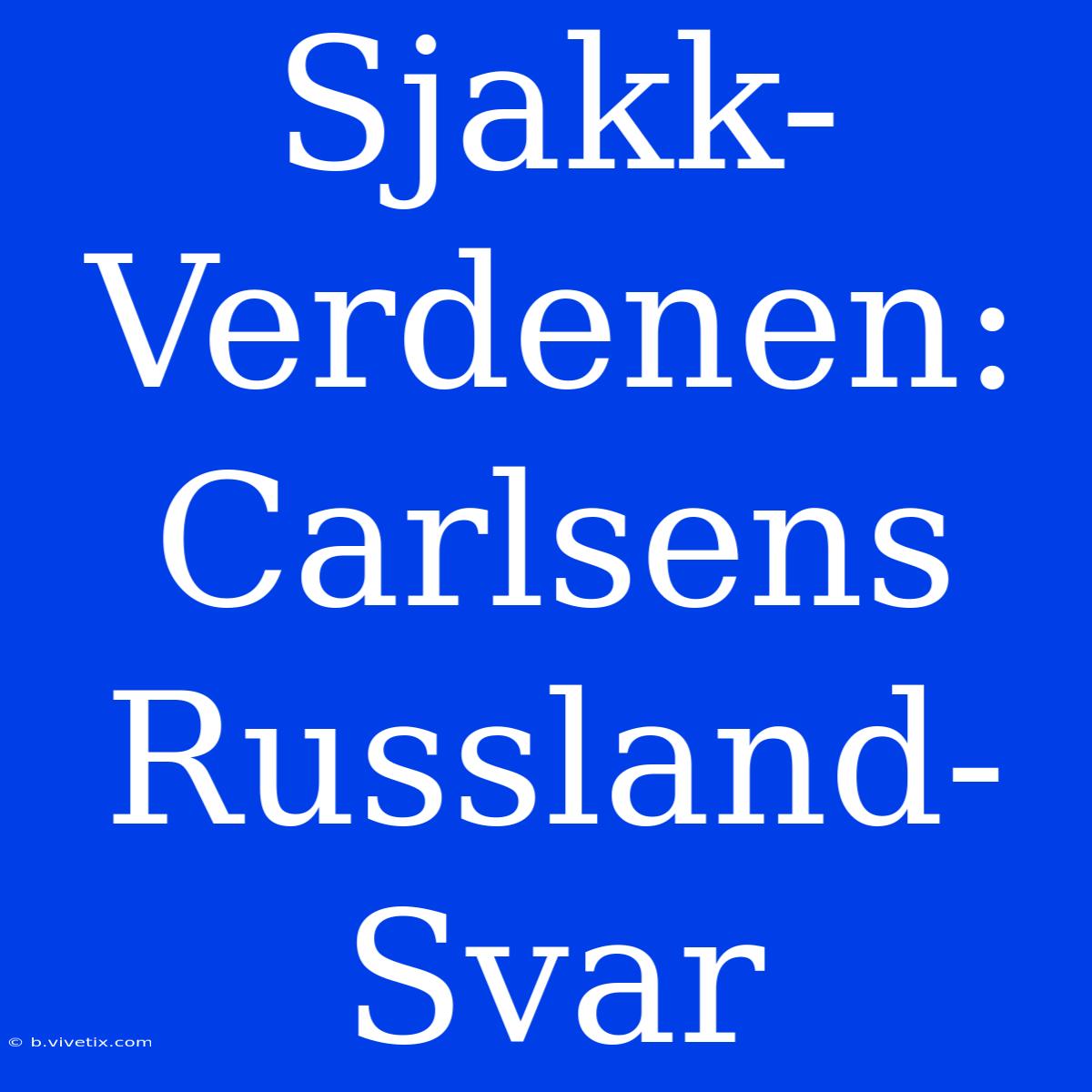 Sjakk-Verdenen: Carlsens Russland-Svar