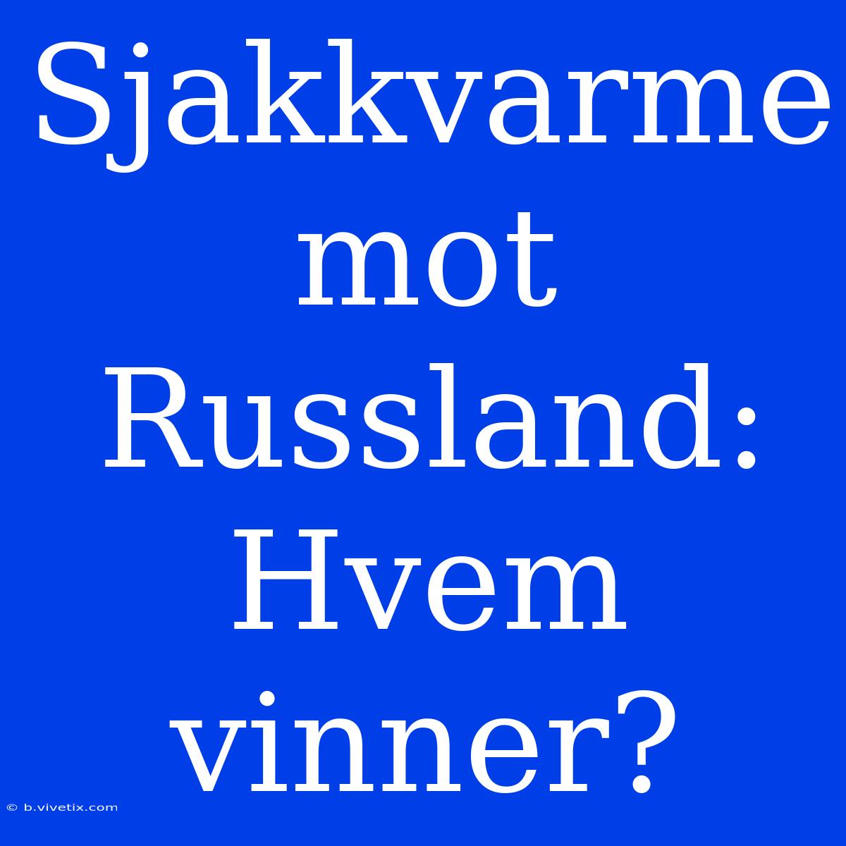 Sjakkvarme Mot Russland: Hvem Vinner?