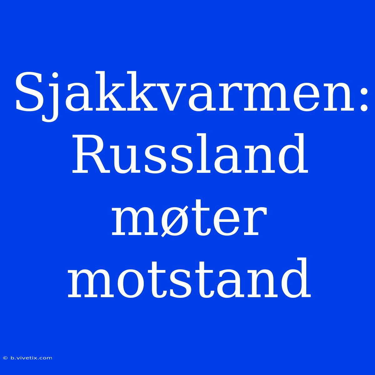 Sjakkvarmen: Russland Møter Motstand 