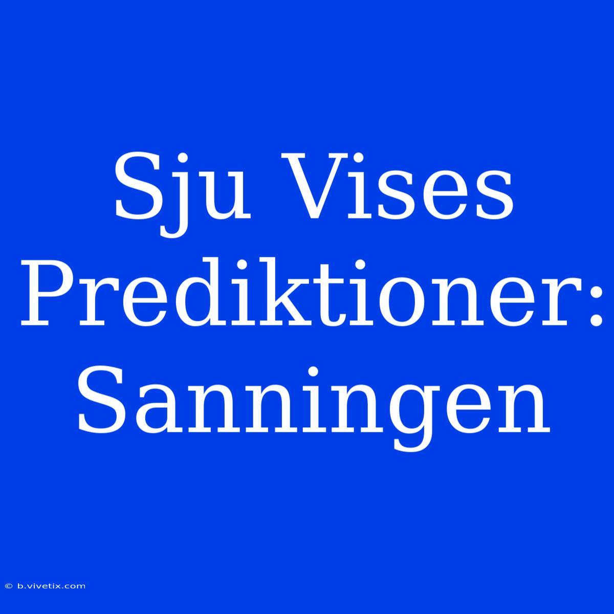 Sju Vises Prediktioner: Sanningen