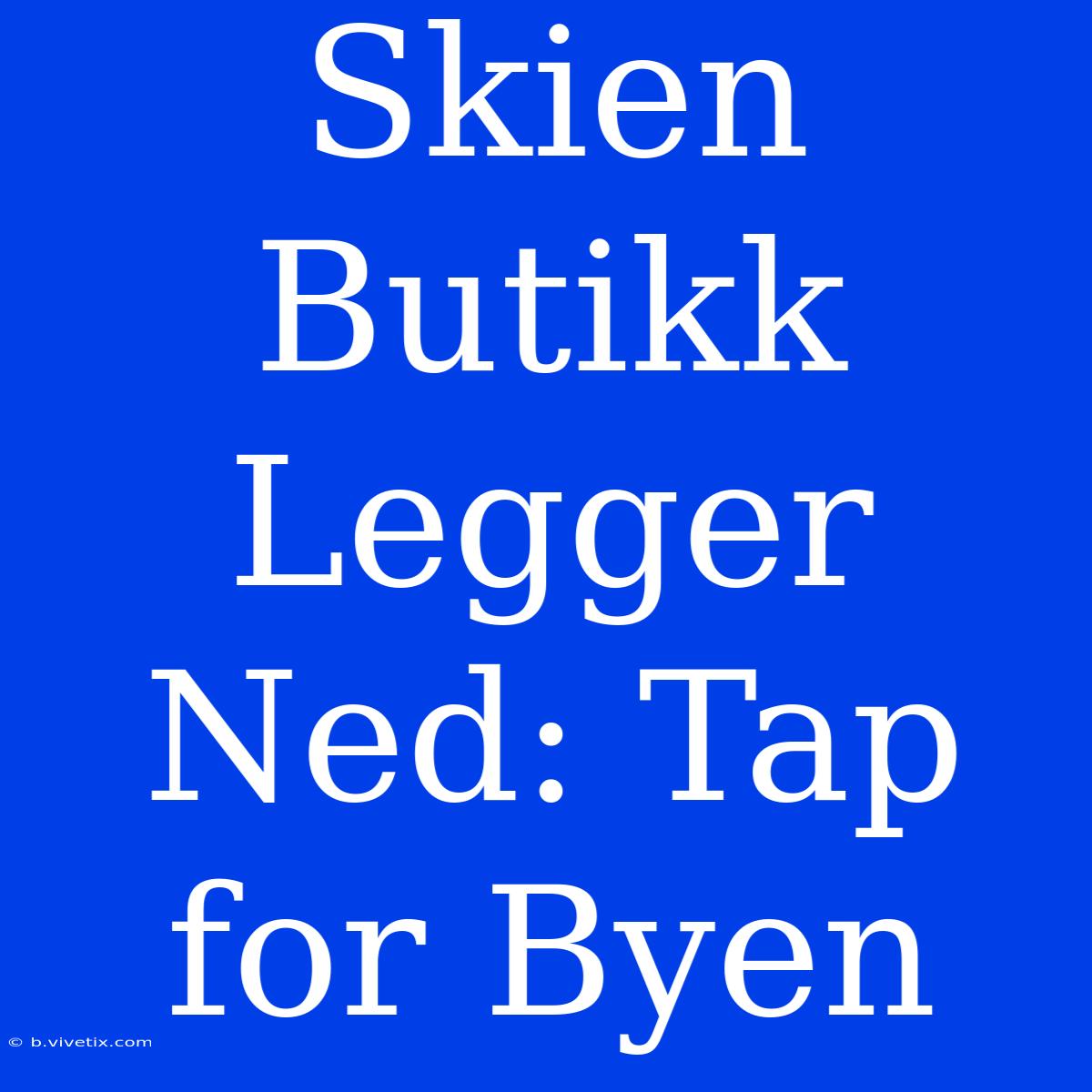 Skien Butikk Legger Ned: Tap For Byen 