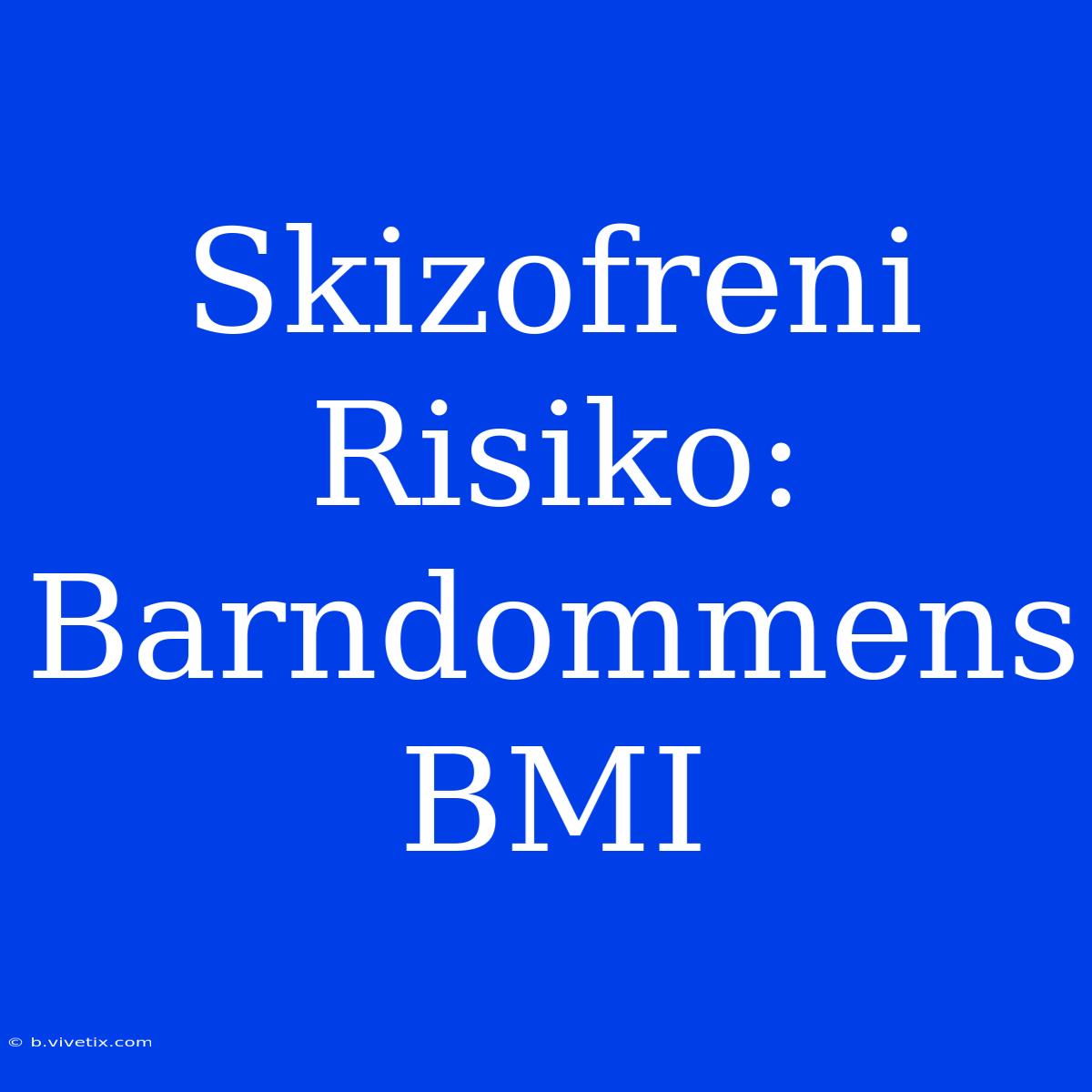 Skizofreni Risiko: Barndommens BMI