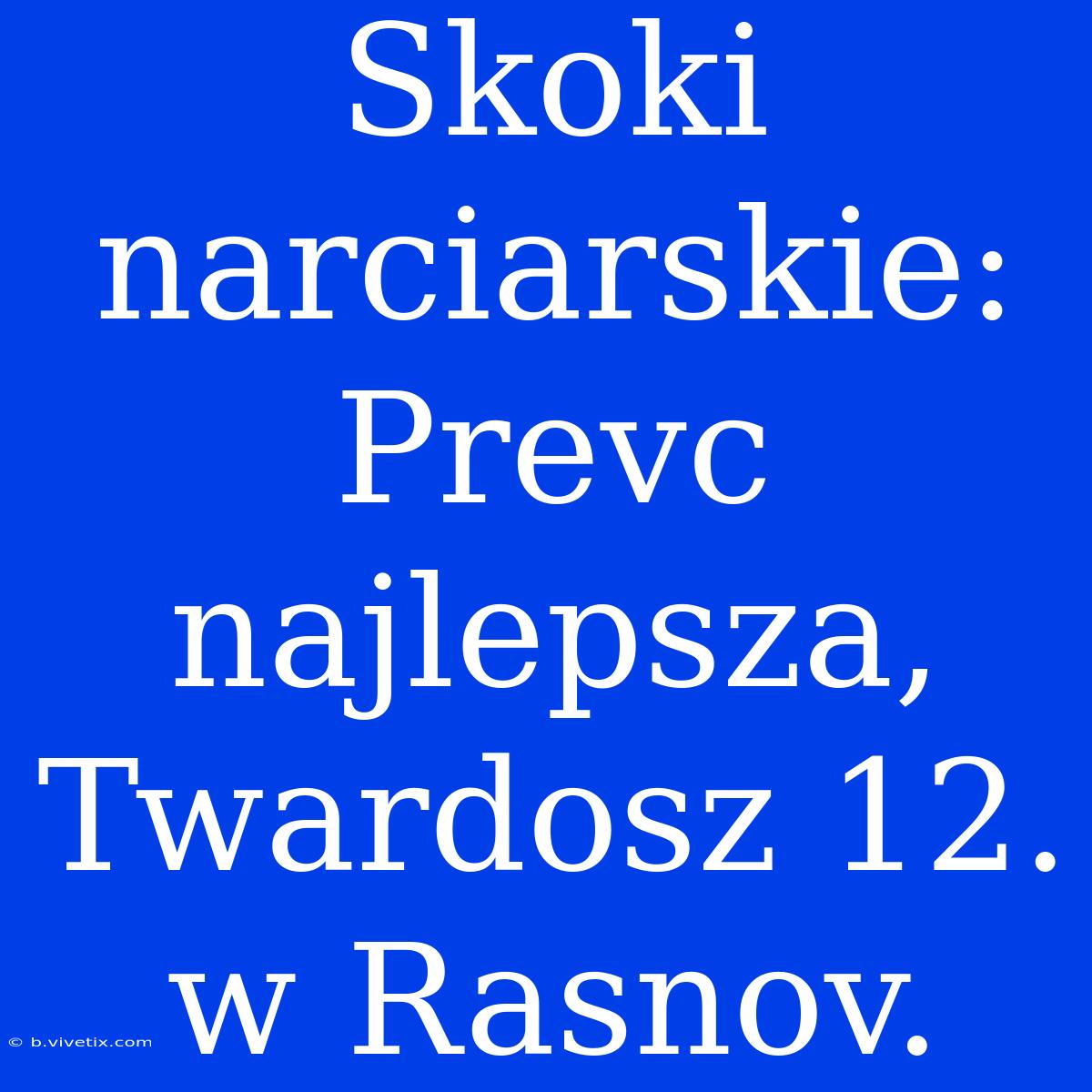 Skoki Narciarskie: Prevc Najlepsza, Twardosz 12. W Rasnov.