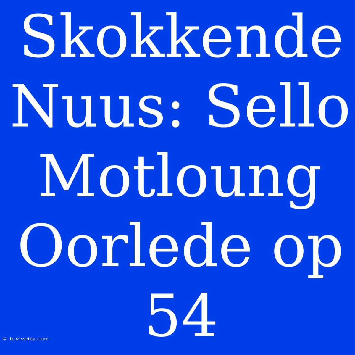 Skokkende Nuus: Sello Motloung Oorlede Op 54