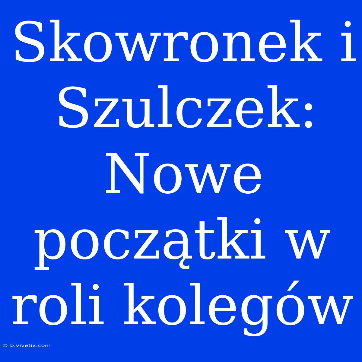 Skowronek I Szulczek: Nowe Początki W Roli Kolegów