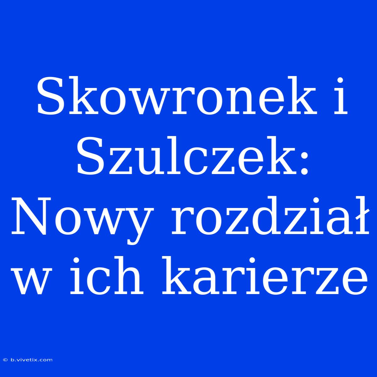 Skowronek I Szulczek: Nowy Rozdział W Ich Karierze