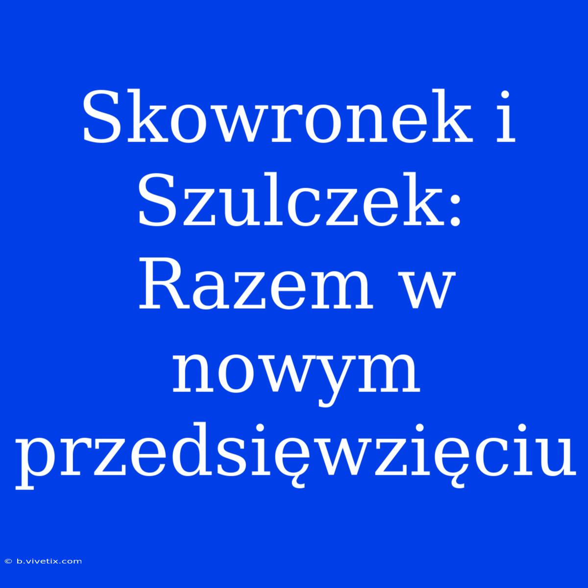 Skowronek I Szulczek: Razem W Nowym Przedsięwzięciu