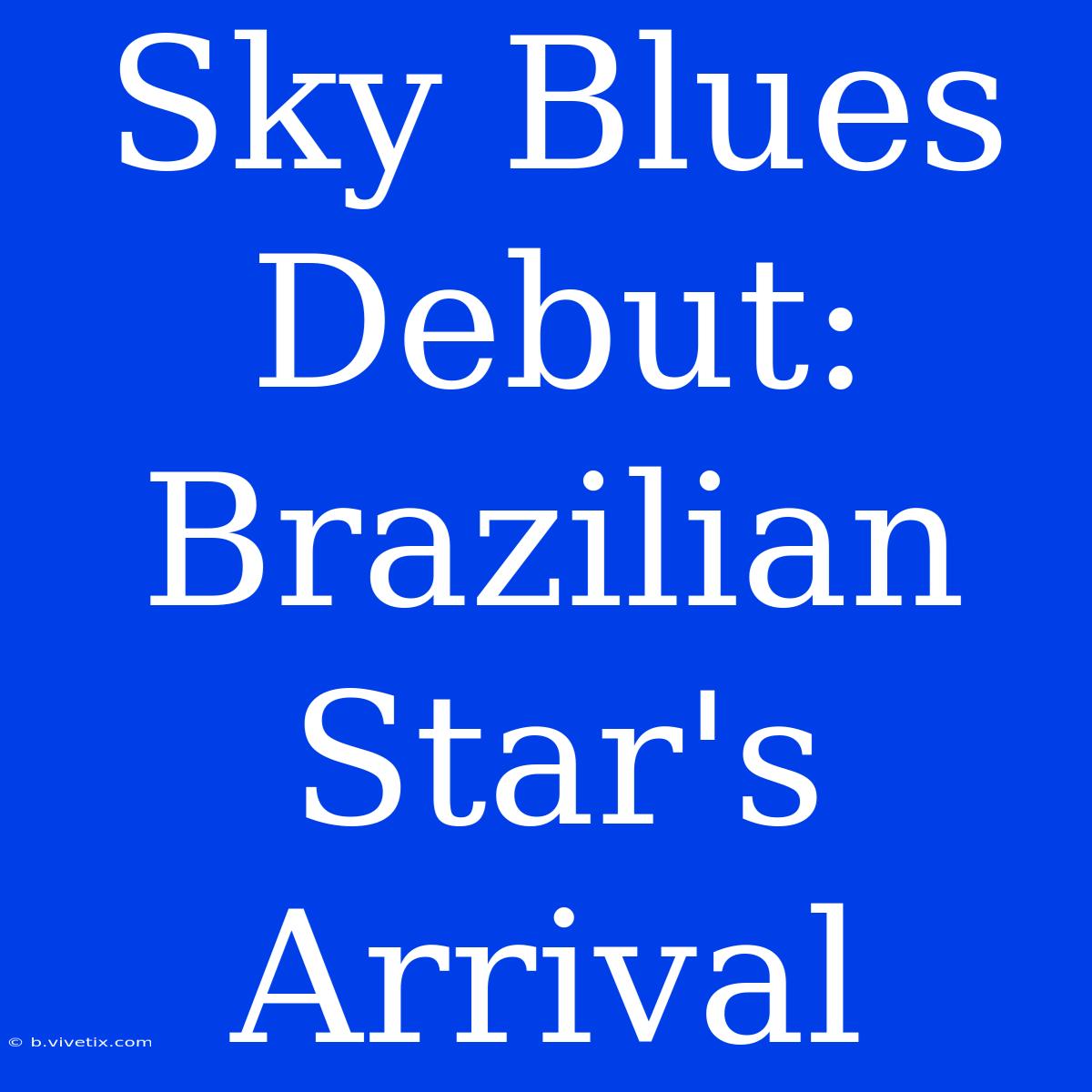 Sky Blues Debut: Brazilian Star's Arrival