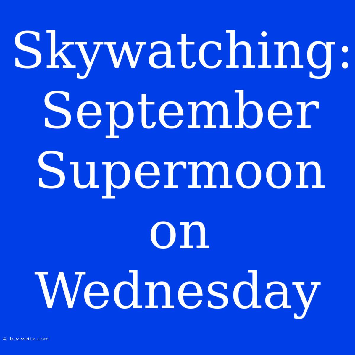 Skywatching: September Supermoon On Wednesday