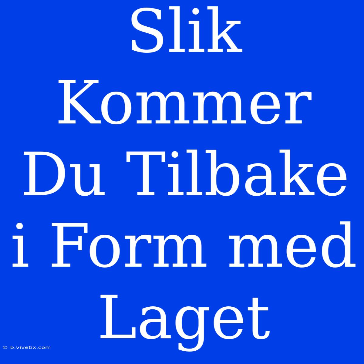 Slik Kommer Du Tilbake I Form Med Laget