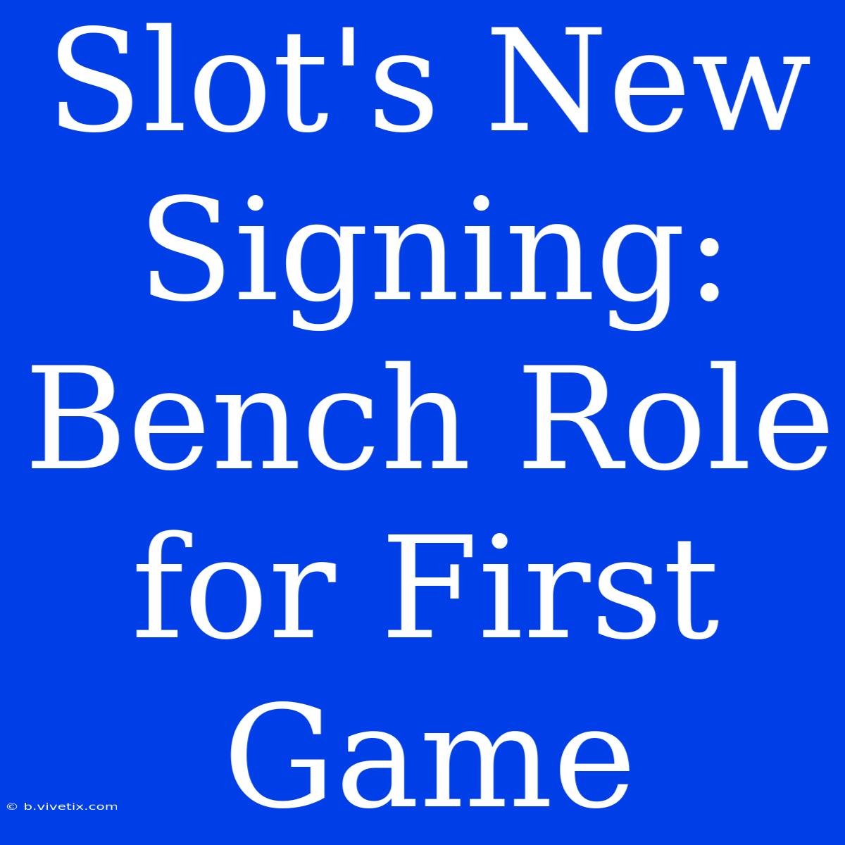 Slot's New Signing: Bench Role For First Game