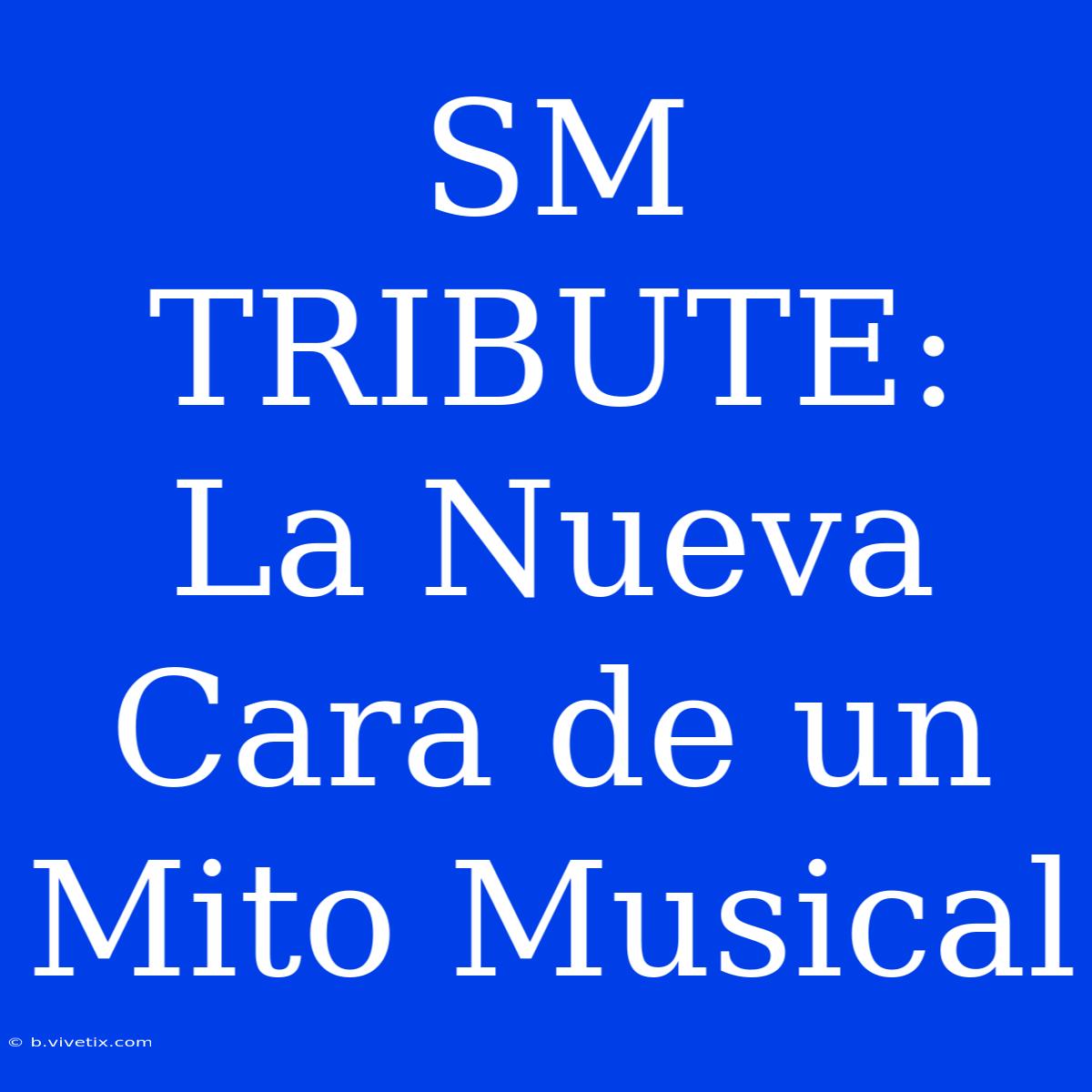 SM TRIBUTE: La Nueva Cara De Un Mito Musical 