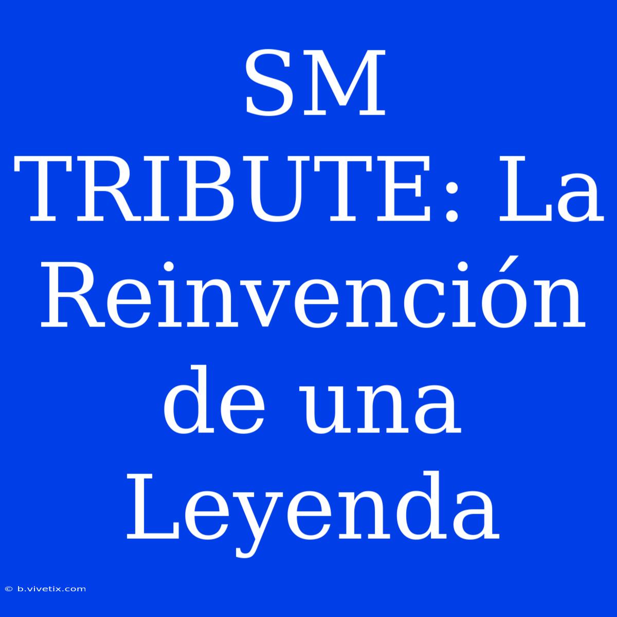 SM TRIBUTE: La Reinvención De Una Leyenda