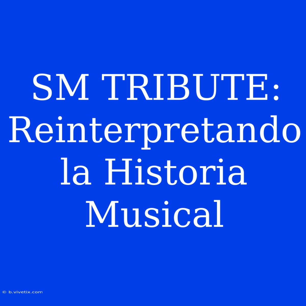 SM TRIBUTE: Reinterpretando La Historia Musical