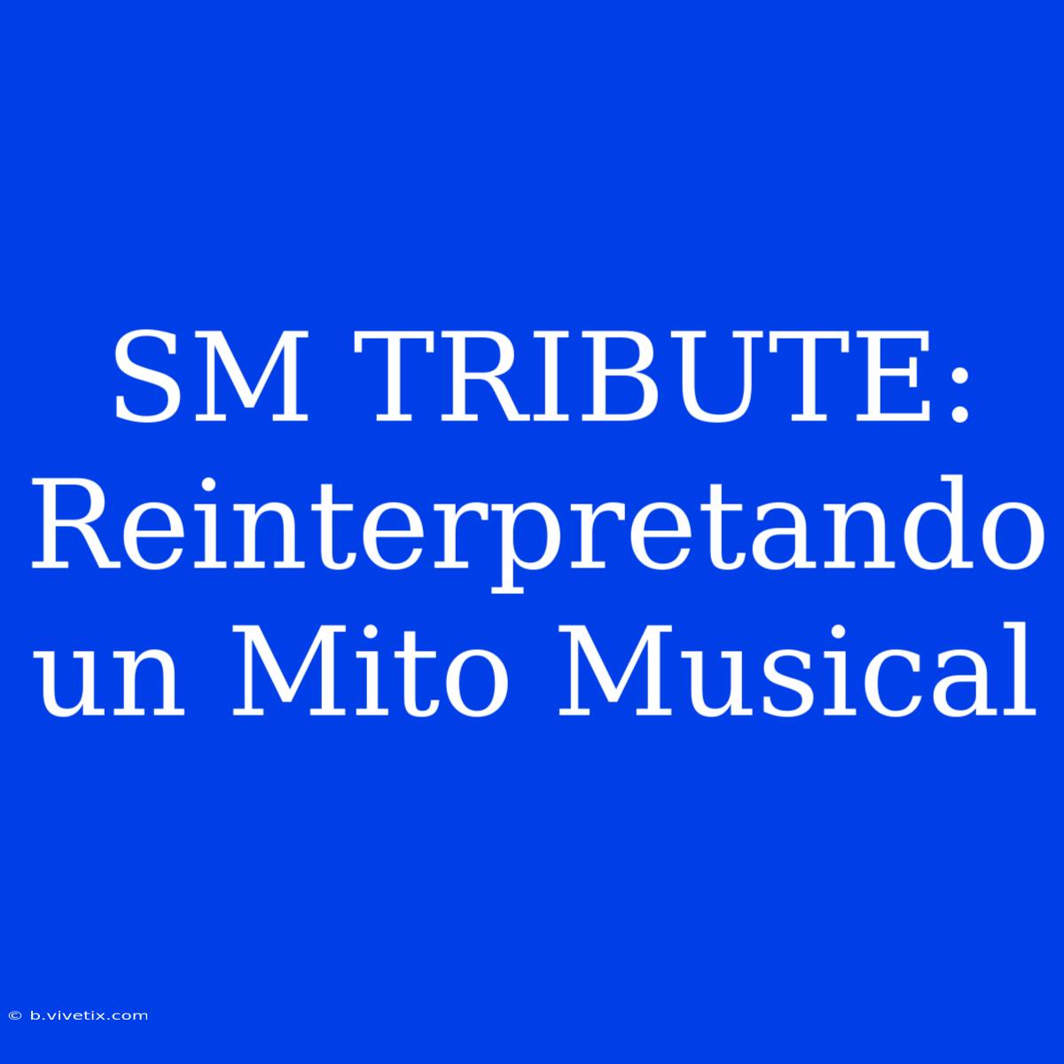 SM TRIBUTE: Reinterpretando Un Mito Musical