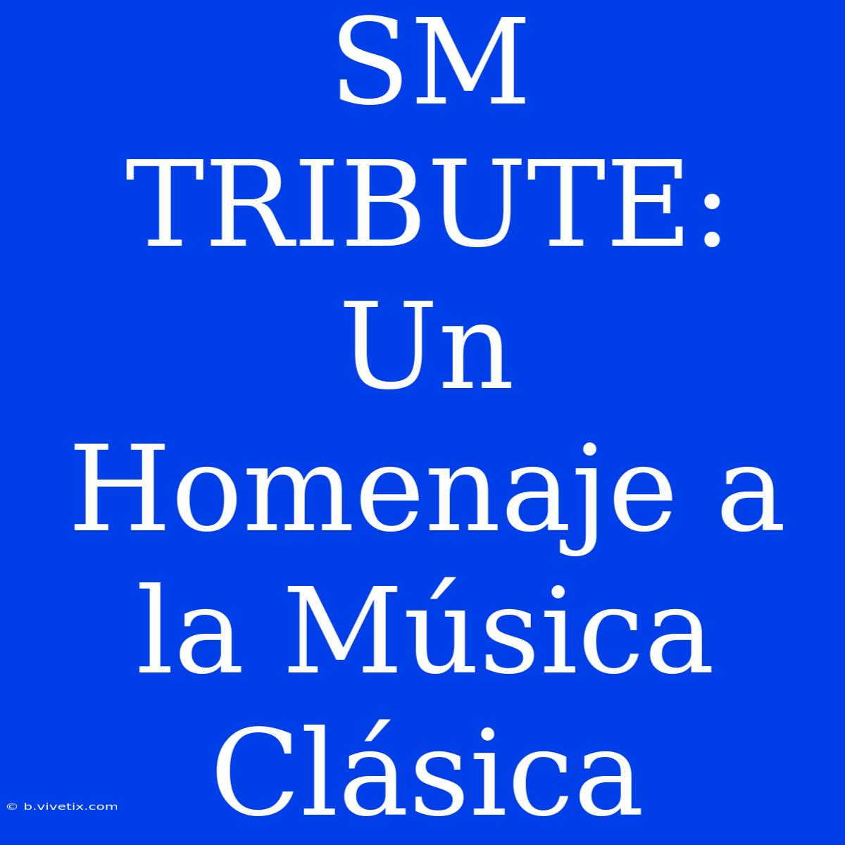 SM TRIBUTE: Un Homenaje A La Música Clásica