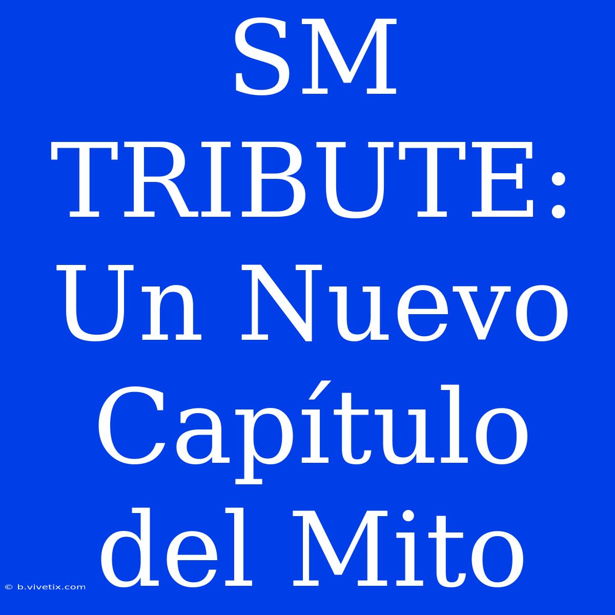 SM TRIBUTE: Un Nuevo Capítulo Del Mito